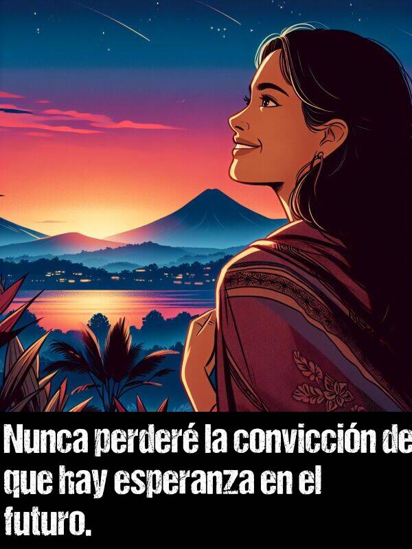 esperanza: Nunca perder la conviccin de que hay esperanza en el futuro.