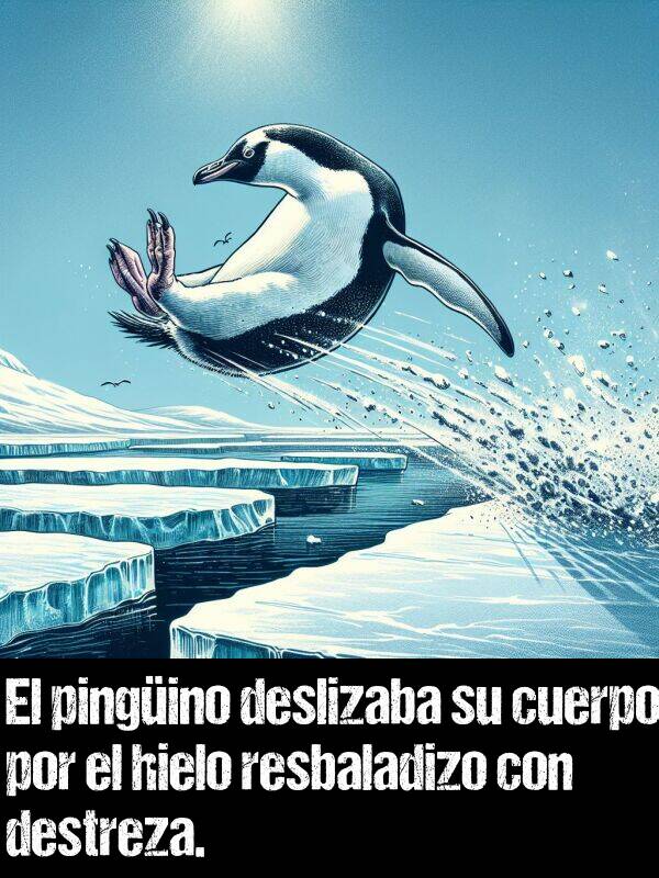 destreza: El pingino deslizaba su cuerpo por el hielo resbaladizo con destreza.